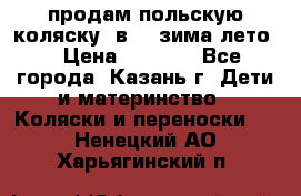 продам польскую коляску 2в1  (зима/лето) › Цена ­ 5 500 - Все города, Казань г. Дети и материнство » Коляски и переноски   . Ненецкий АО,Харьягинский п.